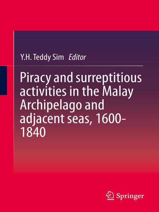 Title details for Piracy and surreptitious activities in the Malay Archipelago and adjacent seas, 1600-1840 by Y.H. Teddy Sim - Available